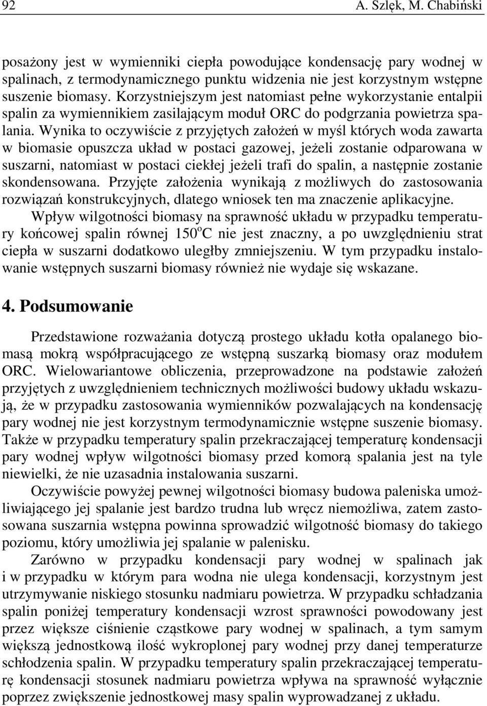 Wynika to oczywiście z przyjętych założeń w myśl których woda zawarta w biomasie opuszcza układ w postaci gazowej, jeżeli zostanie odparowana w suszarni, natomiast w postaci ciekłej jeżeli trafi do