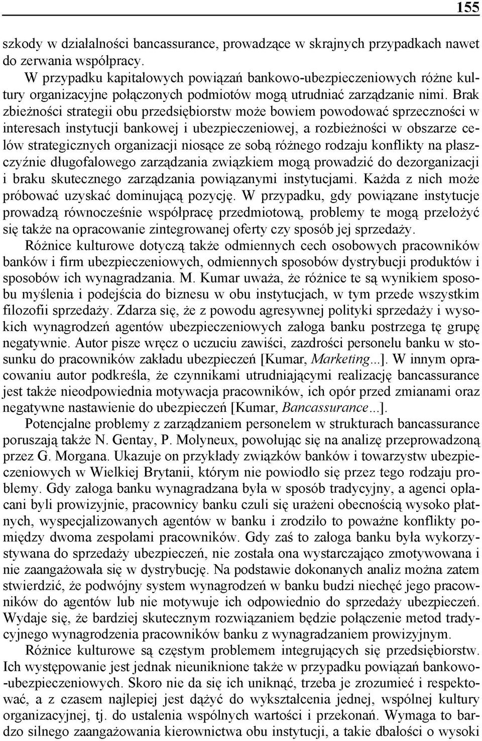 Brak zbieżności strategii obu przedsiębiorstw może bowiem powodować sprzeczności w interesach instytucji bankowej i ubezpieczeniowej, a rozbieżności w obszarze celów strategicznych organizacji