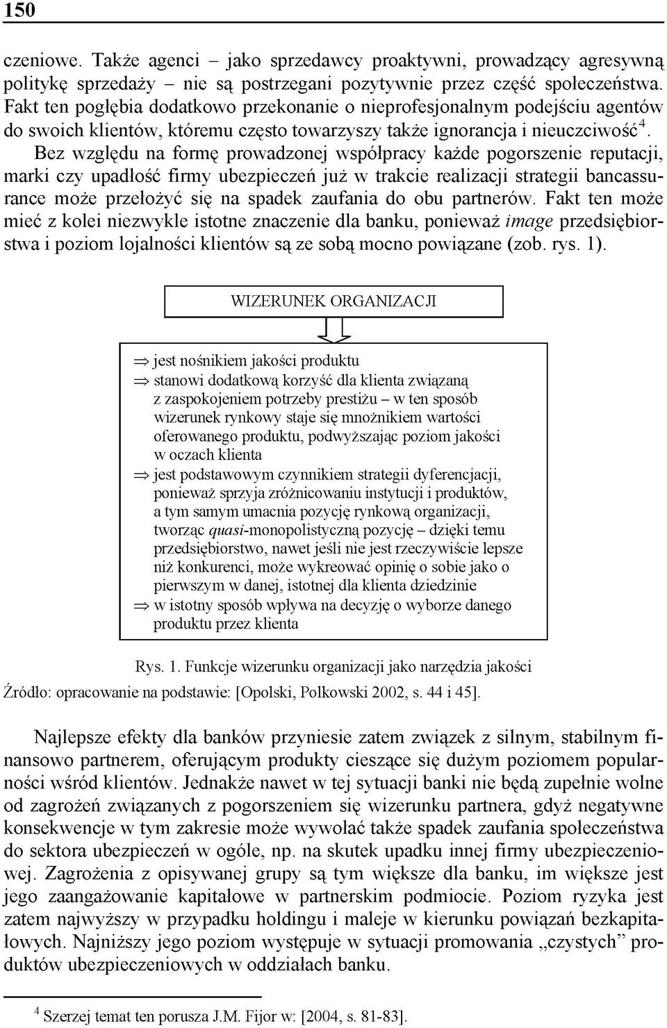 Bez względu na formę prowadzonej współpracy każde pogorszenie reputacji, marki czy upadłość firmy ubezpieczeń już w trakcie realizacji strategii bancassurance może przełożyć się na spadek zaufania do