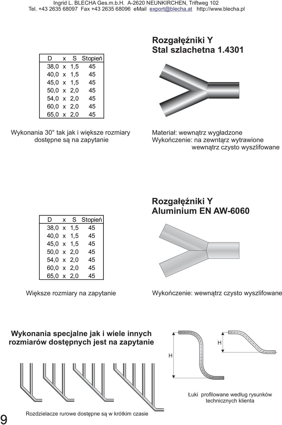 4301 Materiał: wewnątrz wygładzone Wykończenie: na zewntąrz wytrawione wewnątrz czysto wyszlifowane D x S Stopień 38,0 x 1,5 45 40,0 x 1,5 45 45,0 x 1,5 45 50,0 x 2,0 45 54,0 x