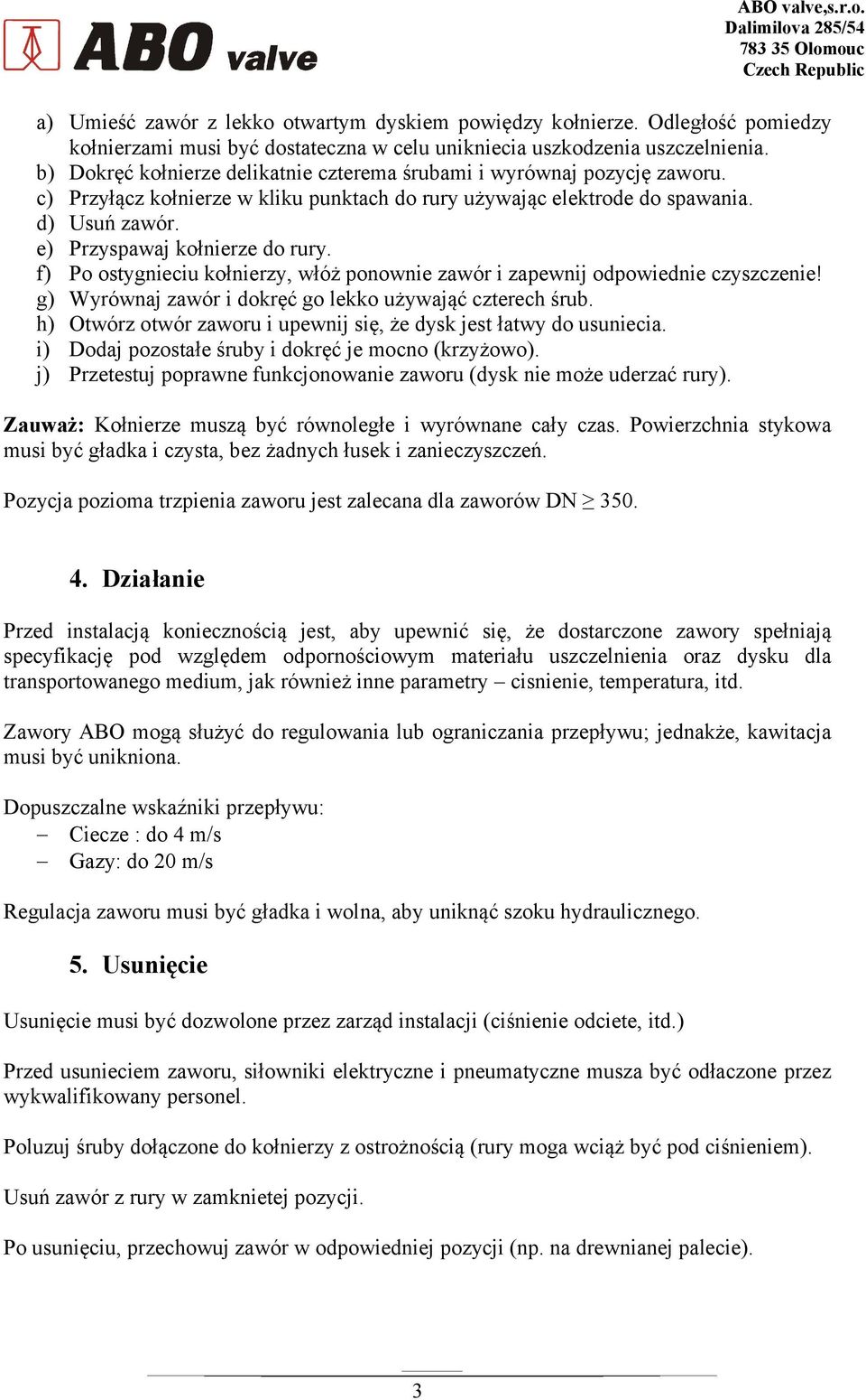 e) Przyspawaj kołnierze do rury. f) Po ostygnieciu kołnierzy, włóż ponownie zawór i zapewnij odpowiednie czyszczenie! g) Wyrównaj zawór i dokręć go lekko używająć czterech śrub.