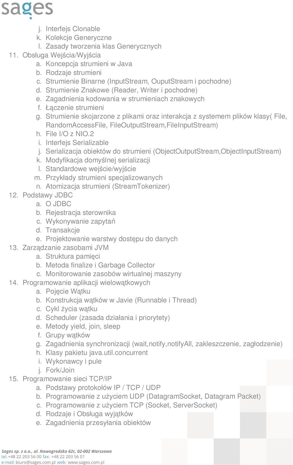 Strumienie skojarzone z plikami oraz interakcja z systemem plików klasy( File, RandomAccessFile, FileOutputStream,FileInputStream) h. File I/O z NIO.2 i. Interfejs Serializable j.