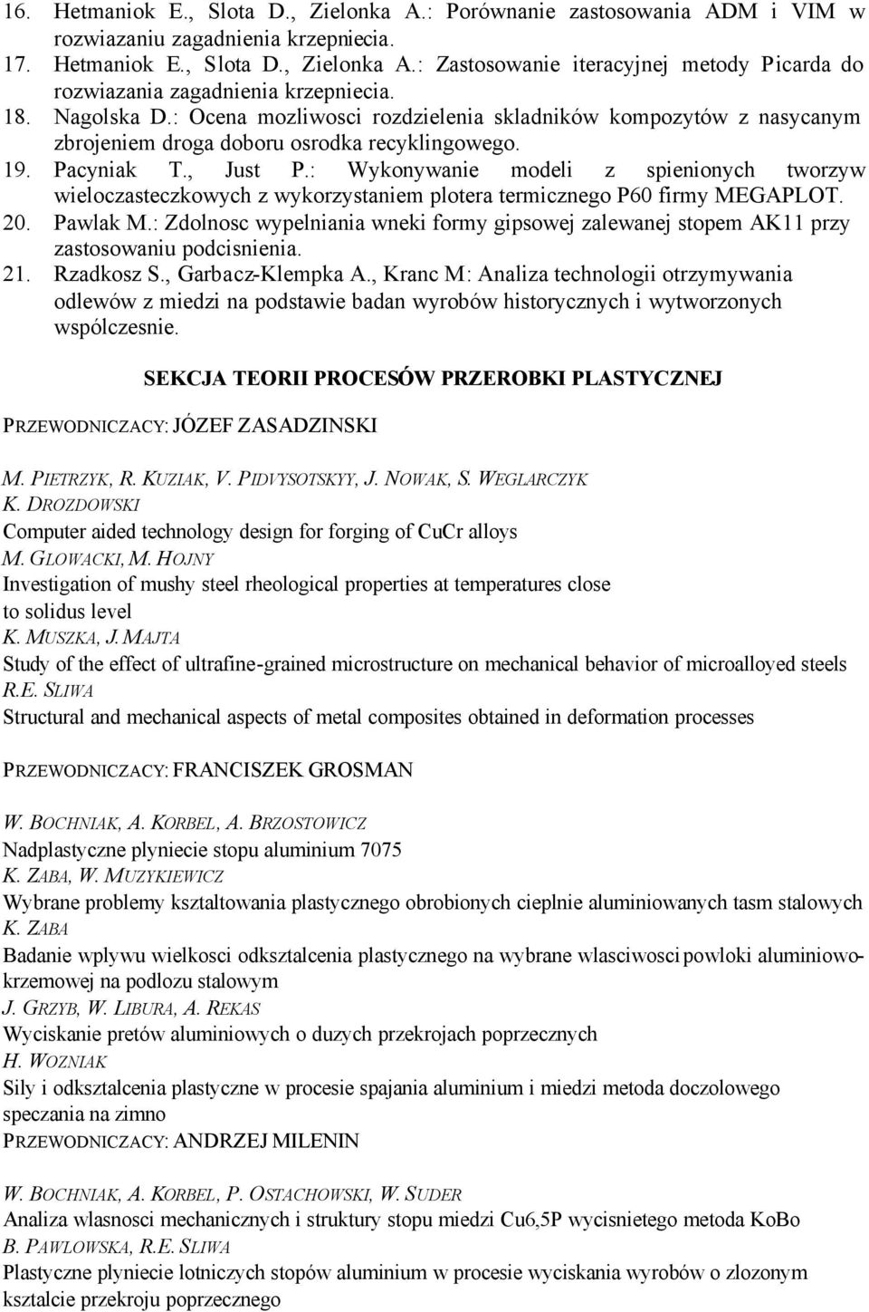 : Wykonywanie modeli z spienionych tworzyw wieloczasteczkowych z wykorzystaniem plotera termicznego P60 firmy MEGAPLOT. 20. Pawlak M.