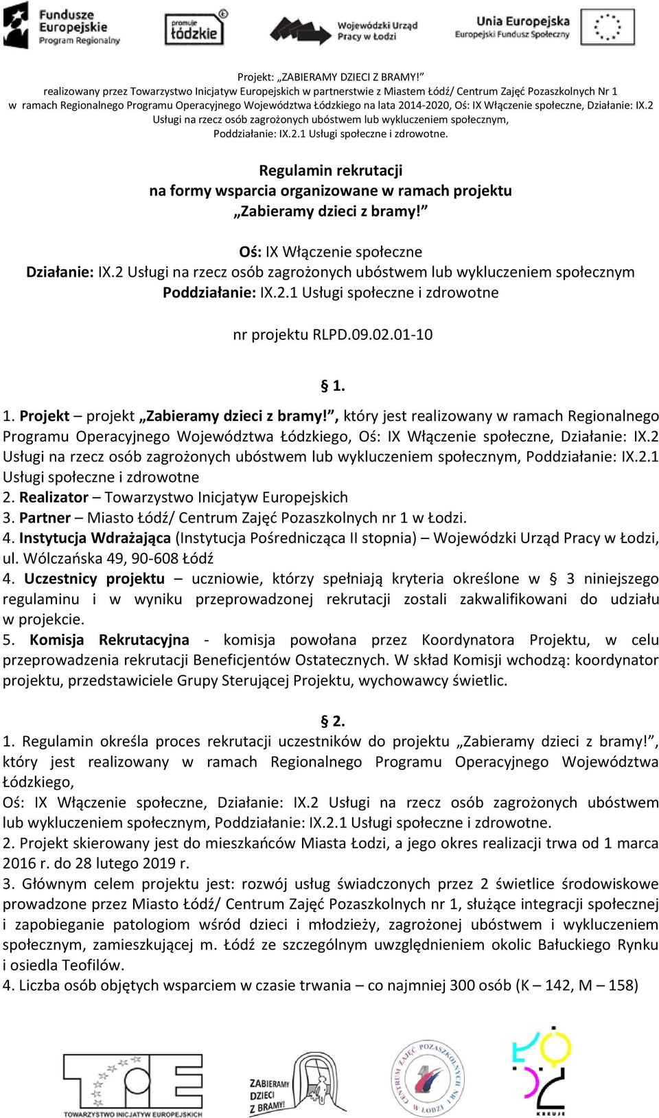 , który jest realizowany w ramach Regionalnego Programu Operacyjnego Województwa Łódzkiego, Oś: IX Włączenie społeczne, Działanie: IX.2 Poddziałanie: IX.2.1 Usługi społeczne i zdrowotne 2.