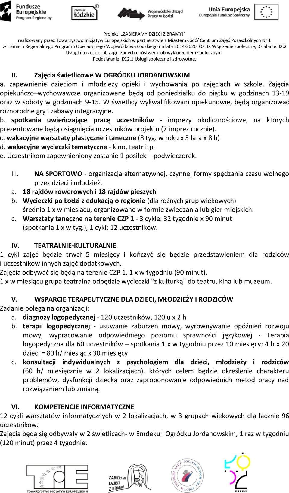 W świetlicy wykwalifikowani opiekunowie, będą organizować różnorodne gry i zabawy integracyjne. b. spotkania uwieńczające pracę uczestników - imprezy okolicznościowe, na których prezentowane będą osiągnięcia uczestników projektu (7 imprez rocznie).