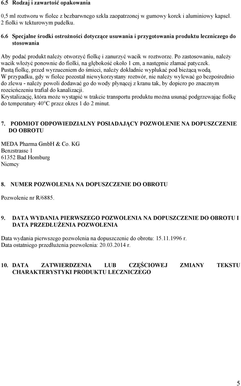 Po zastosowaniu, należy wacik włożyć ponownie do fiolki, na głębokość około 1 cm, a następnie złamać patyczek. Pustą fiolkę, przed wyrzuceniem do śmieci, należy dokładnie wypłukać pod bieżącą wodą.