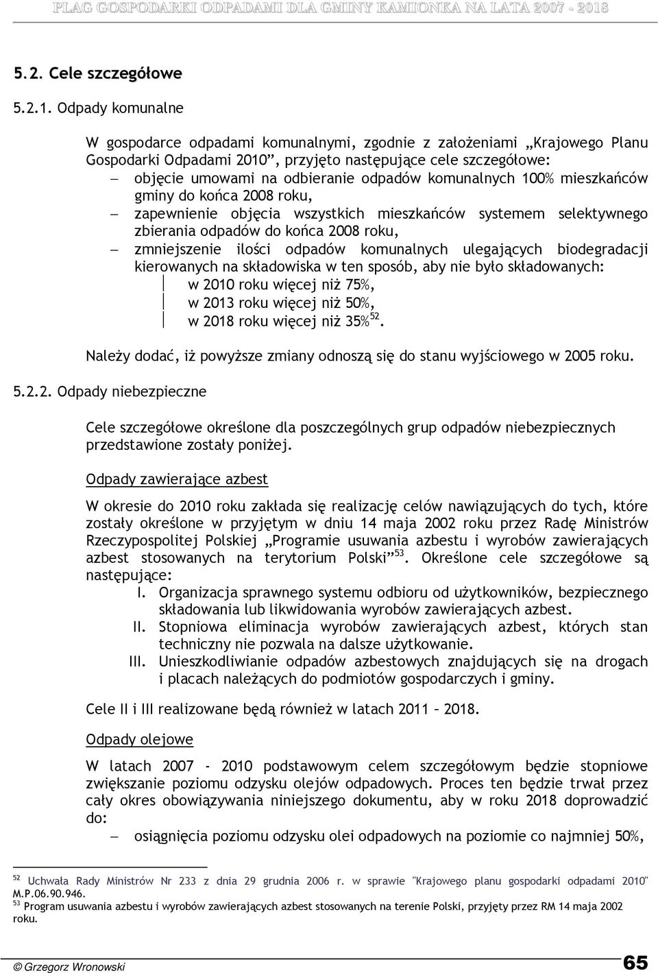 komunalnych 100% mieszkańców gminy do końca 2008 roku, zapewnienie objęcia wszystkich mieszkańców systemem selektywnego zbierania odpadów do końca 2008 roku, zmniejszenie ilości odpadów komunalnych