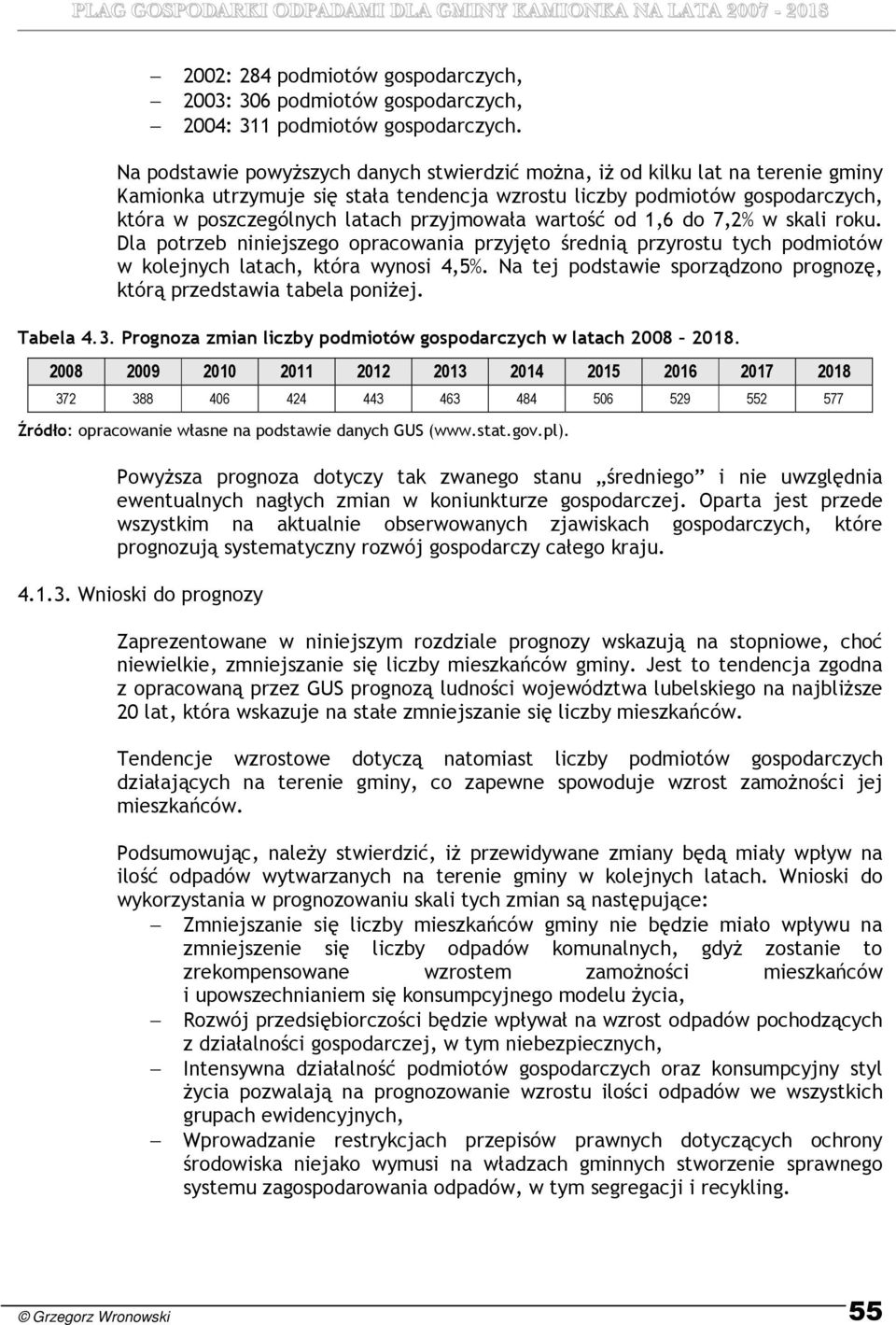 przyjmowała wartość od 1,6 do 7,2% w skali roku. Dla potrzeb niniejszego opracowania przyjęto średnią przyrostu tych podmiotów w kolejnych latach, która wynosi 4,5%.