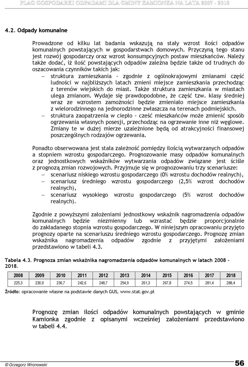 NaleŜy takŝe dodać, iŝ ilość powstających odpadów zaleŝna będzie takŝe od trudnych do oszacowania czynników takich jak: struktura zamieszkania zgodnie z ogólnokrajowymi zmianami część ludności w