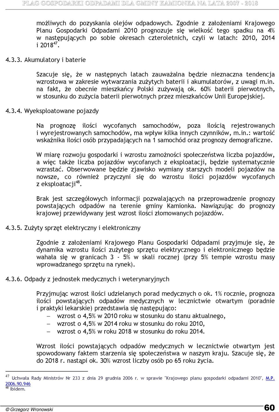 3. Akumulatory i baterie Szacuje się, Ŝe w następnych latach zauwaŝalna będzie nieznaczna tendencja wzrostowa w zakresie wytwarzania zuŝytych baterii i akumulatorów, z uwagi m.in.