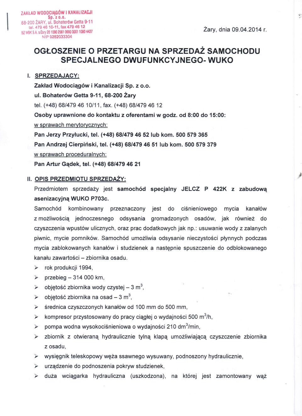 (+48) 68/479 46 10/11, fax. (+48) 68/479 46 12 Osoby uprawnione do kontaktu z oferentami w godz. od 8:00 do 15:00: w sprawach merytorycznych: Pan Jerzy Przyłucki, tel. (+48) 68/479 46 52 lub kom.