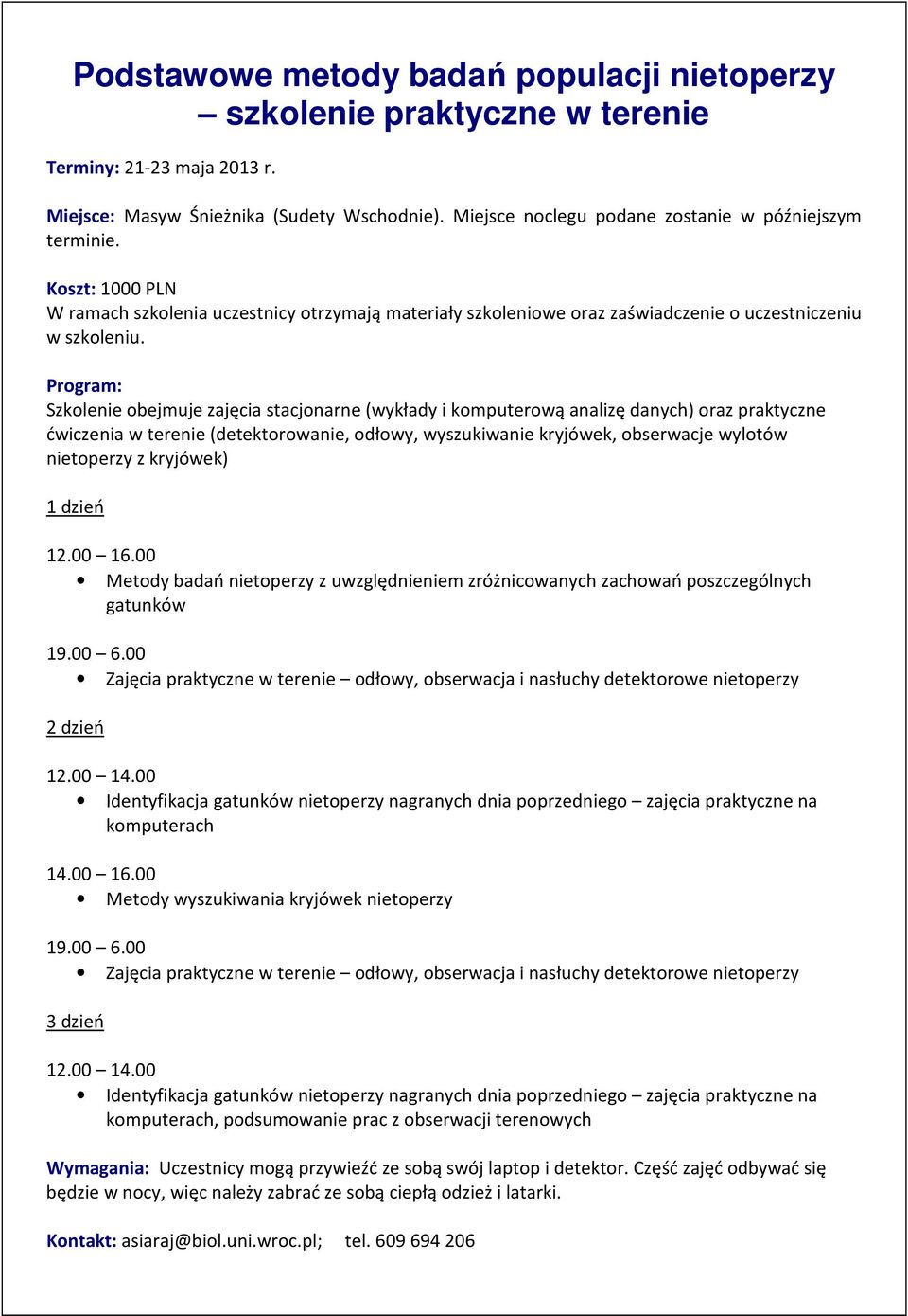 00 16.00 Metody badań nietoperzy z uwzględnieniem zróżnicowanych zachowań poszczególnych gatunków 19.00 6.00 Zajęcia praktyczne w terenie odłowy, obserwacja i nasłuchy detektorowe nietoperzy 12.00 14.