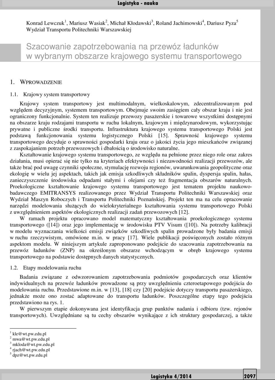 WPROWADZENIE 1.1. Krajowy system transportowy Krajowy system transportowy jest multimodalnym, wielkoskalowym, zdecentralizowanym pod względem decyzyjnym, systemem transportowym.