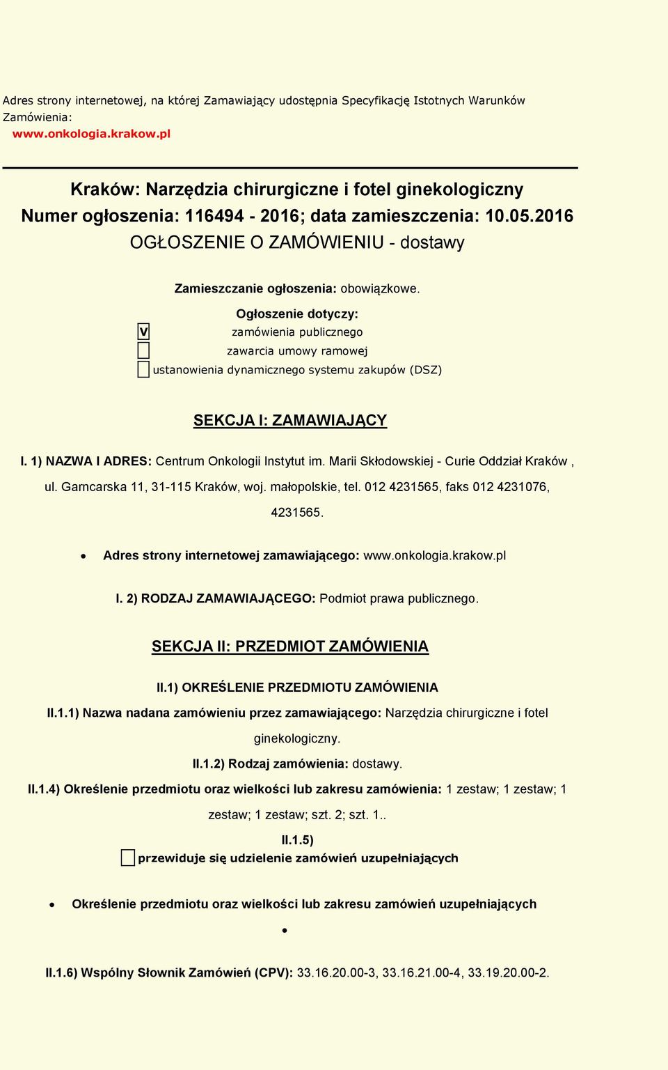 Ogłoszenie dotyczy: V zamówienia publicznego zawarcia umowy ramowej ustanowienia dynamicznego systemu zakupów (DSZ) SEKCJA I: ZAMAWIAJĄCY I. 1) NAZWA I ADRES: Centrum Onkologii Instytut im.