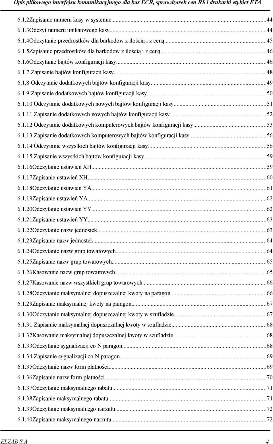 .50 6.1.10 Odczytanie dodatkowych nowych bajtów konfiguracji kasy..51 6.1.11 Zapisanie dodatkowych nowych bajtów konfiguracji kasy..52 6.1.12 Odczytanie dodatkowych komputerowych bajtów konfiguracji kasy.