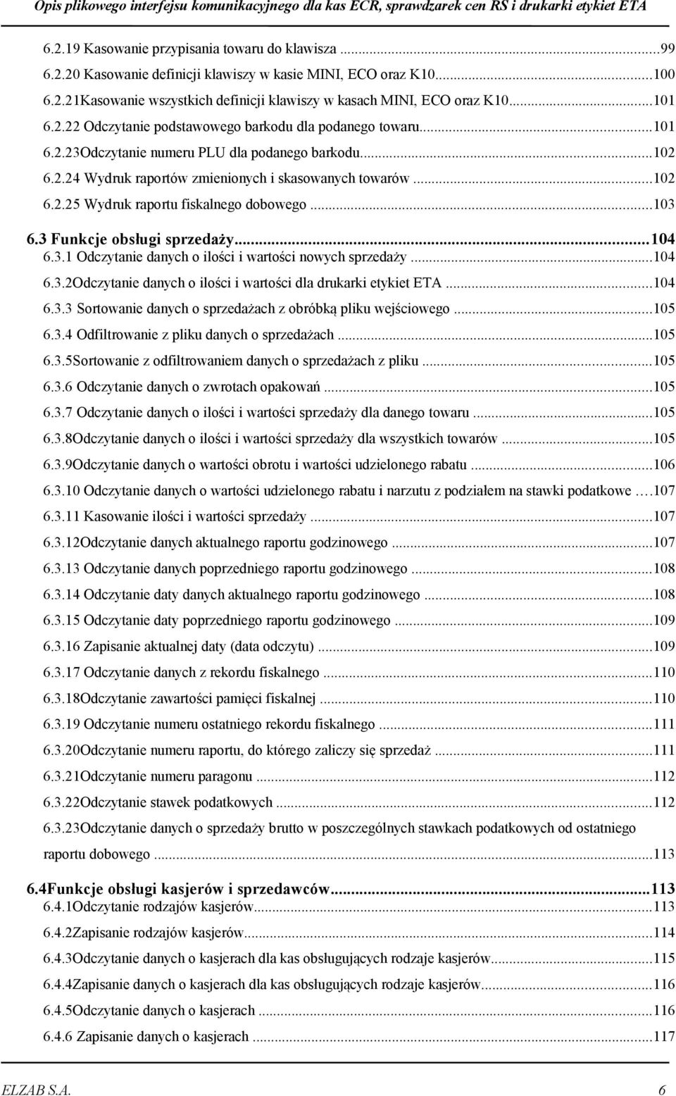 3.2Odczytanie danych o ilości i wartości dla drukarki etykiet ETA..104 6.3.3 Sortowanie danych o sprzedażach z obróbką pliku wejściowego 105 6.3.4 Odfiltrowanie z pliku danych o sprzedażach..105 6.3.5Sortowanie z odfiltrowaniem danych o sprzedażach z pliku.