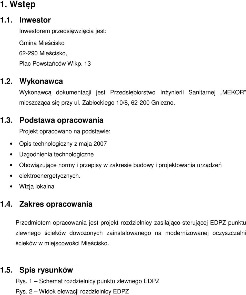 Podstawa opracowania Projekt opracowano na podstawie: Opis technologiczny z maja 2007 Uzgodnienia technologiczne Obowiązujące normy i przepisy w zakresie budowy i projektowania urządzeń