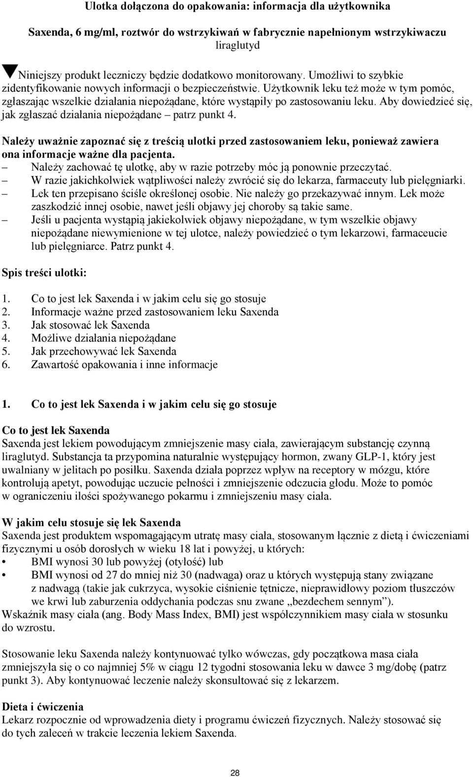 Użytkownik leku też może w tym pomóc, zgłaszając wszelkie działania niepożądane, które wystąpiły po zastosowaniu leku. Aby dowiedzieć się, jak zgłaszać działania niepożądane patrz punkt 4.