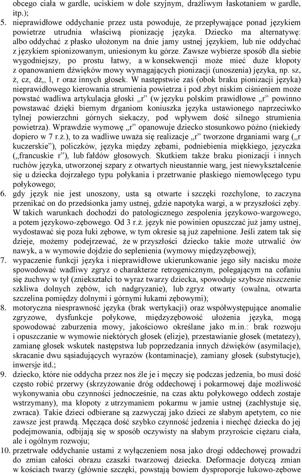 Dziecko ma alternatywę: albo oddychać z płasko ułożonym na dnie jamy ustnej językiem, lub nie oddychać z językiem spionizowanym, uniesionym ku górze.