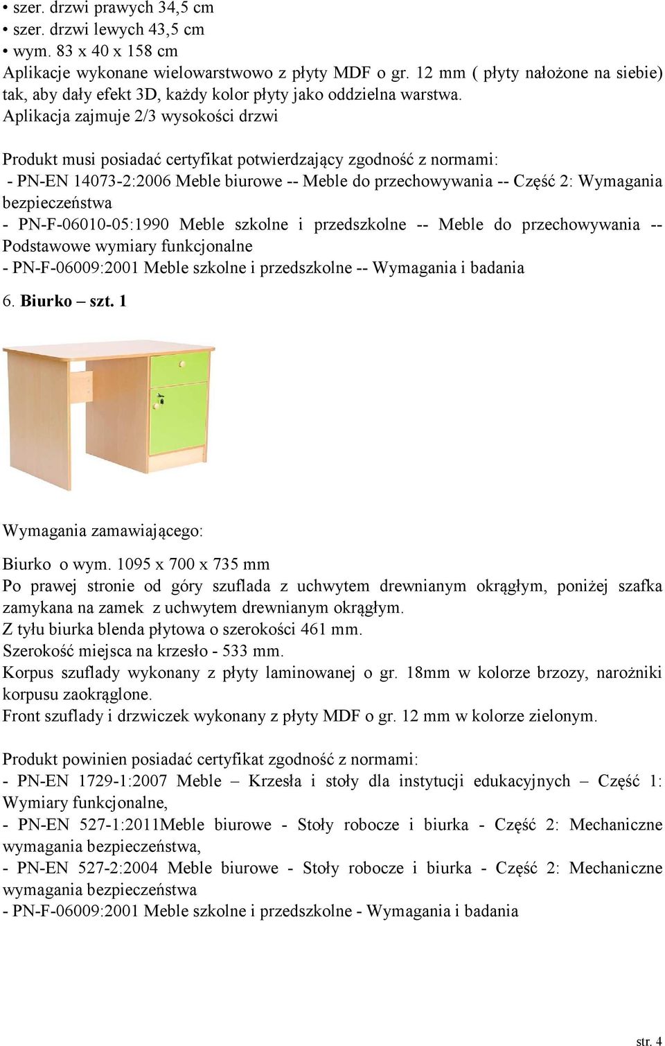 Aplikacja zajmuje 2/3 wysokości drzwi Produkt musi posiadać certyfikat potwierdzający zgodność z normami: - PN-EN 14073-2:2006 Meble biurowe -- Meble do przechowywania -- Część 2: Wymagania