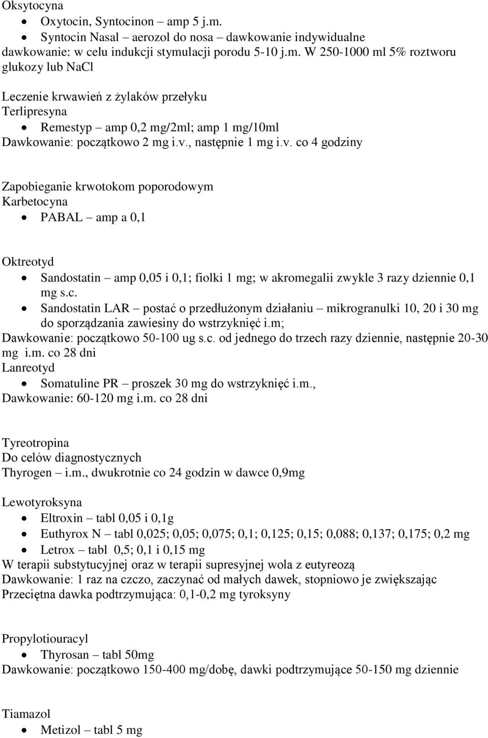 m; Dawkowanie: początkowo 50-100 ug s.c. od jednego do trzech razy dziennie, następnie 20-30 mg i.m. co 28 dni Lanreotyd Somatuline PR proszek 30 mg do wstrzyknięć i.m., Dawkowanie: 60-120 mg i.m. co 28 dni Tyreotropina Do celów diagnostycznych Thyrogen i.