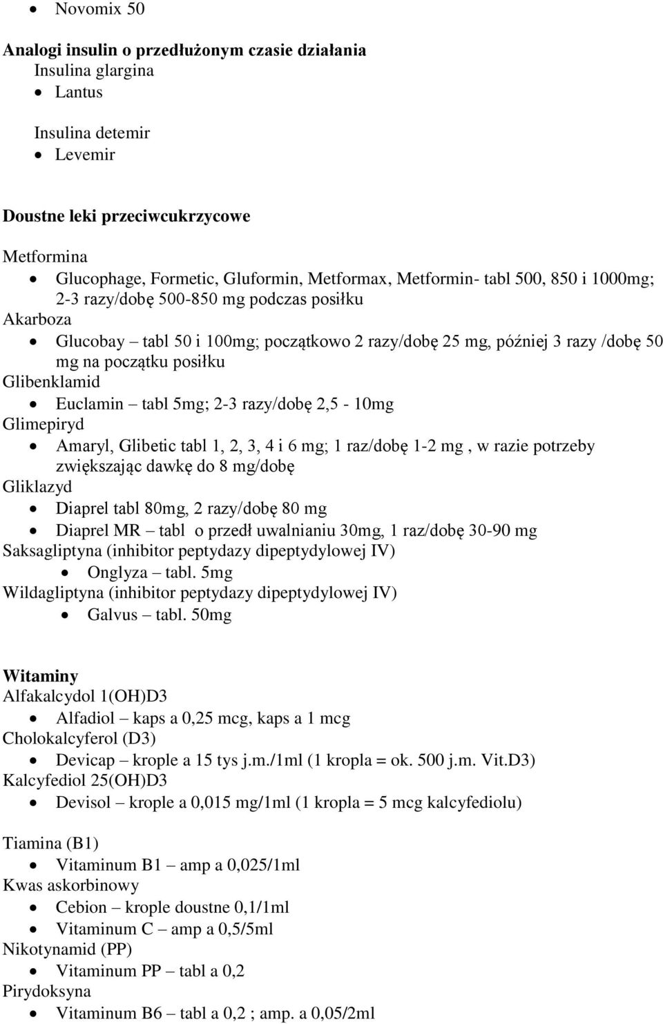 Glibenklamid Euclamin tabl 5mg; 2-3 razy/dobę 2,5-10mg Glimepiryd Amaryl, Glibetic tabl 1, 2, 3, 4 i 6 mg; 1 raz/dobę 1-2 mg, w razie potrzeby zwiększając dawkę do 8 mg/dobę Gliklazyd Diaprel tabl