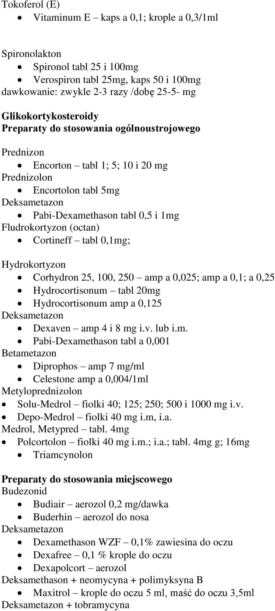 0,1mg; Hydrokortyzon Corhydron 25, 100, 250 amp a 0,025; amp a 0,1; a 0,25 Hydrocortisonum tabl 20mg Hydrocortisonum amp a 0,125 Deksametazon Dexaven amp 4 i 8 mg i.v. lub i.m. Pabi-Dexamethason tabl a 0,001 Betametazon Diprophos amp 7 mg/ml Celestone amp a 0,004/1ml Metyloprednizolon Solu-Medrol fiolki 40; 125; 250; 500 i 1000 mg i.