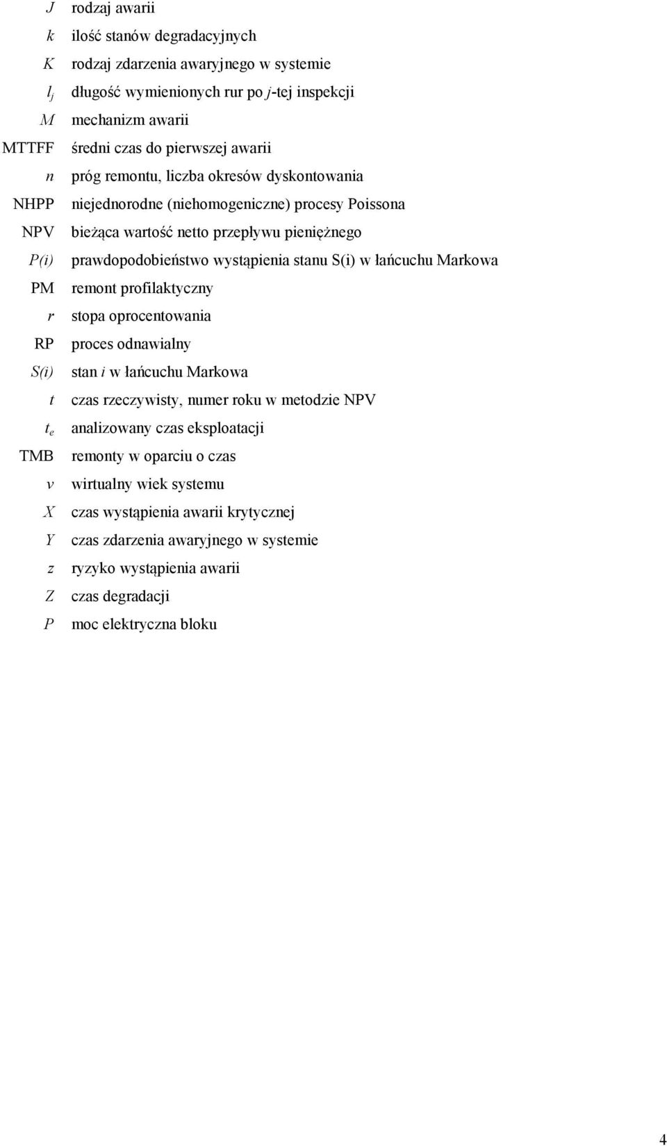 prawdopodobieństwo wystąpienia stanu S(i) w łańcuchu Markowa remont profilaktyczny stopa oprocentowania proces odnawialny stan i w łańcuchu Markowa czas rzeczywisty, numer roku w metodzie NPV