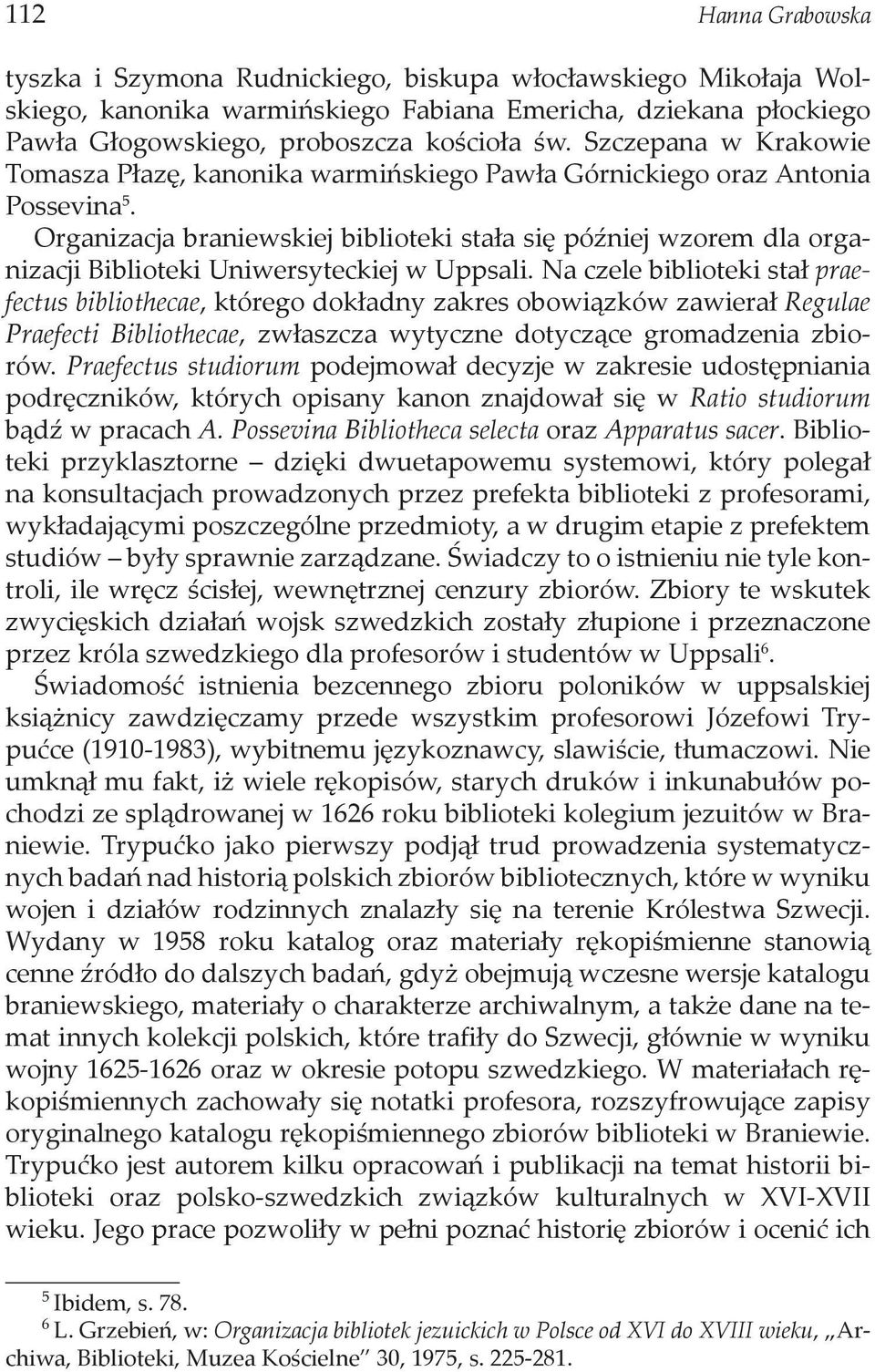 Organizacja braniewskiej biblioteki stała się później wzorem dla organizacji Biblioteki Uniwersyteckiej w Uppsali.