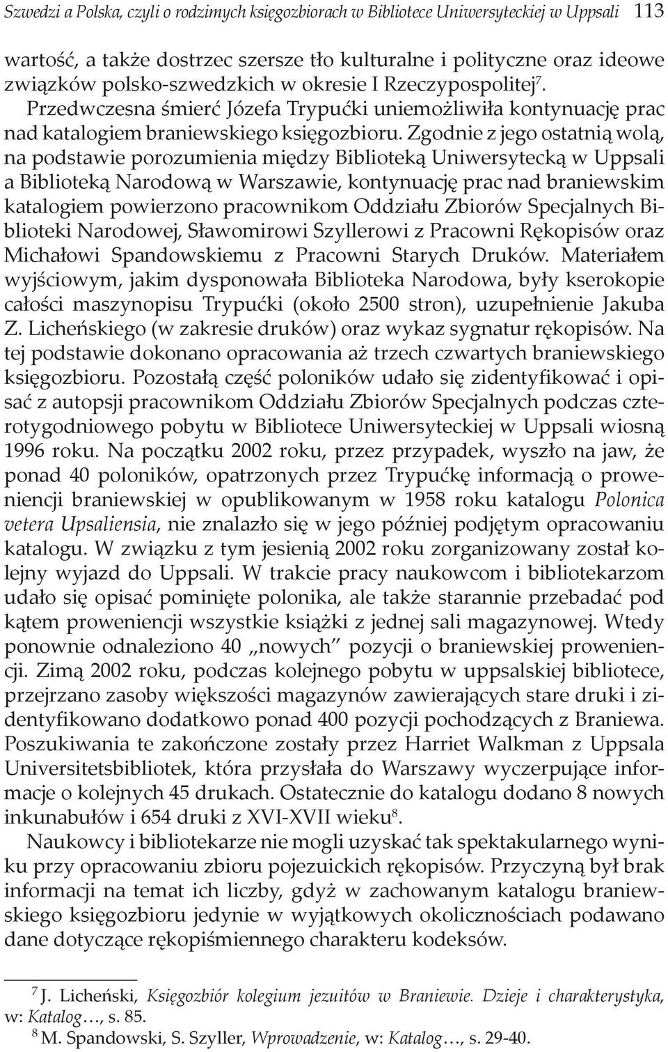 Zgodnie z jego ostatnią wolą, na podstawie porozumienia między Biblioteką Uniwersytecką w Uppsali a Biblioteką Narodową w Warszawie, kontynuację prac nad braniewskim katalogiem powierzono pracownikom