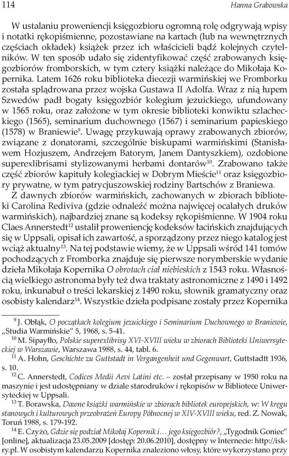 Latem 1626 roku biblioteka diecezji warmińskiej we Fromborku została splądrowana przez wojska Gustawa II Adolfa.