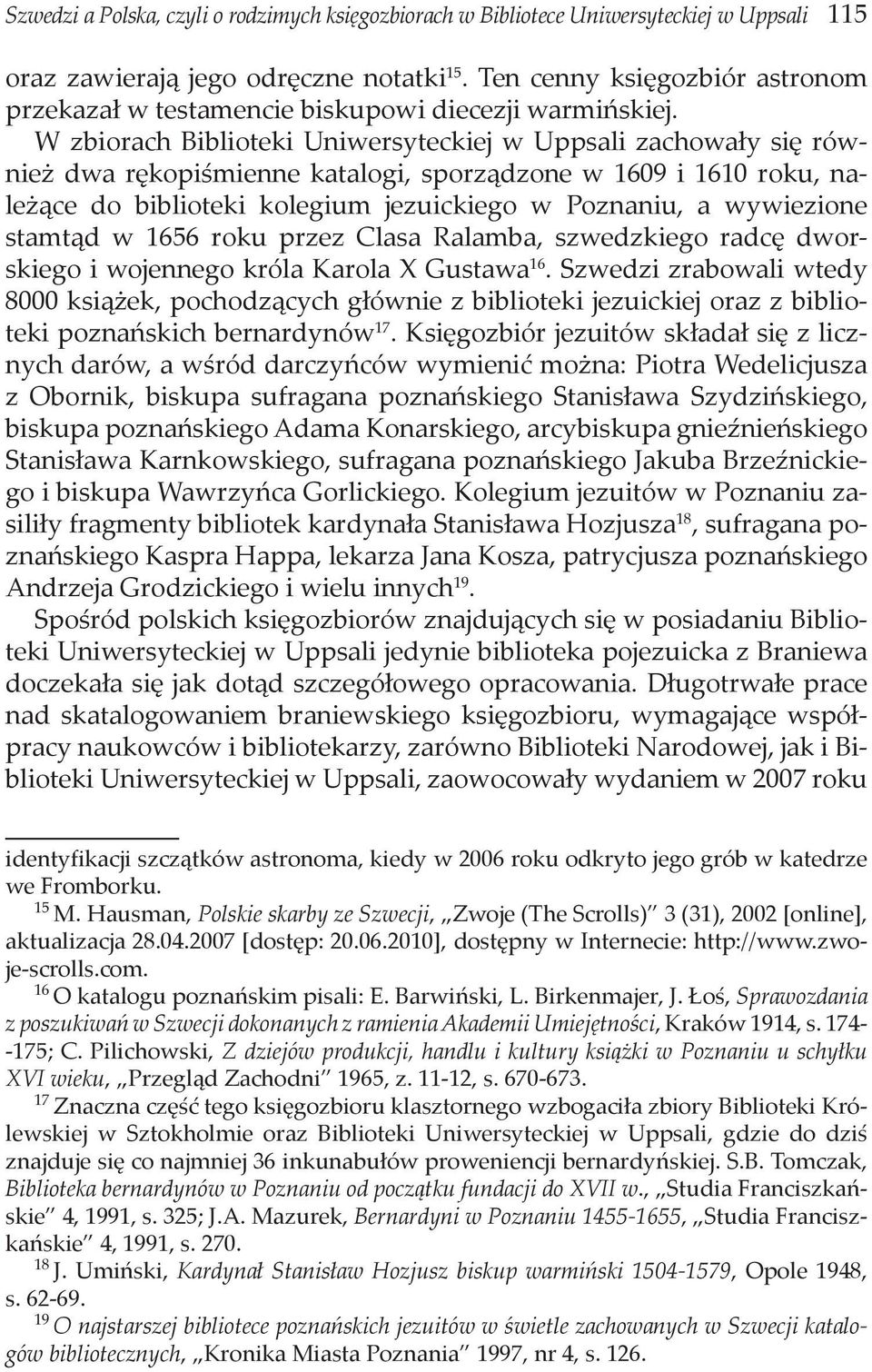 W zbiorach Biblioteki Uniwersyteckiej w Uppsali zachowały się również dwa rękopiśmienne katalogi, sporządzone w 1609 i 1610 roku, należące do biblioteki kolegium jezuickiego w Poznaniu, a wywiezione