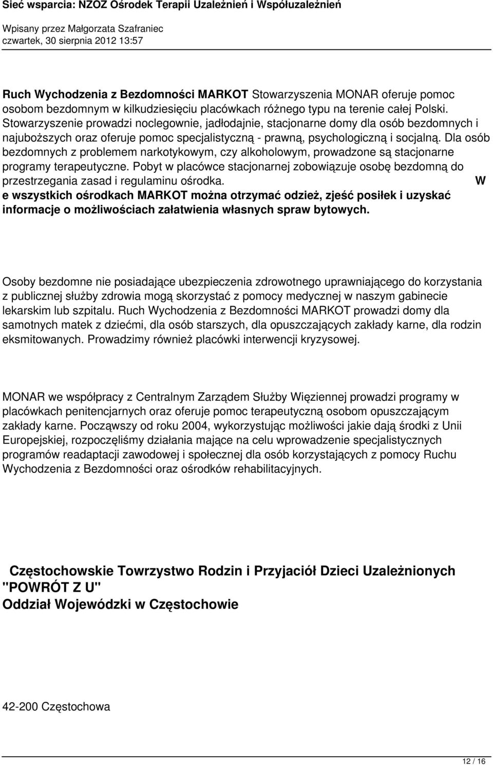 Dla osób bezdomnych z problemem narkotykowym, czy alkoholowym, prowadzone są stacjonarne programy terapeutyczne.