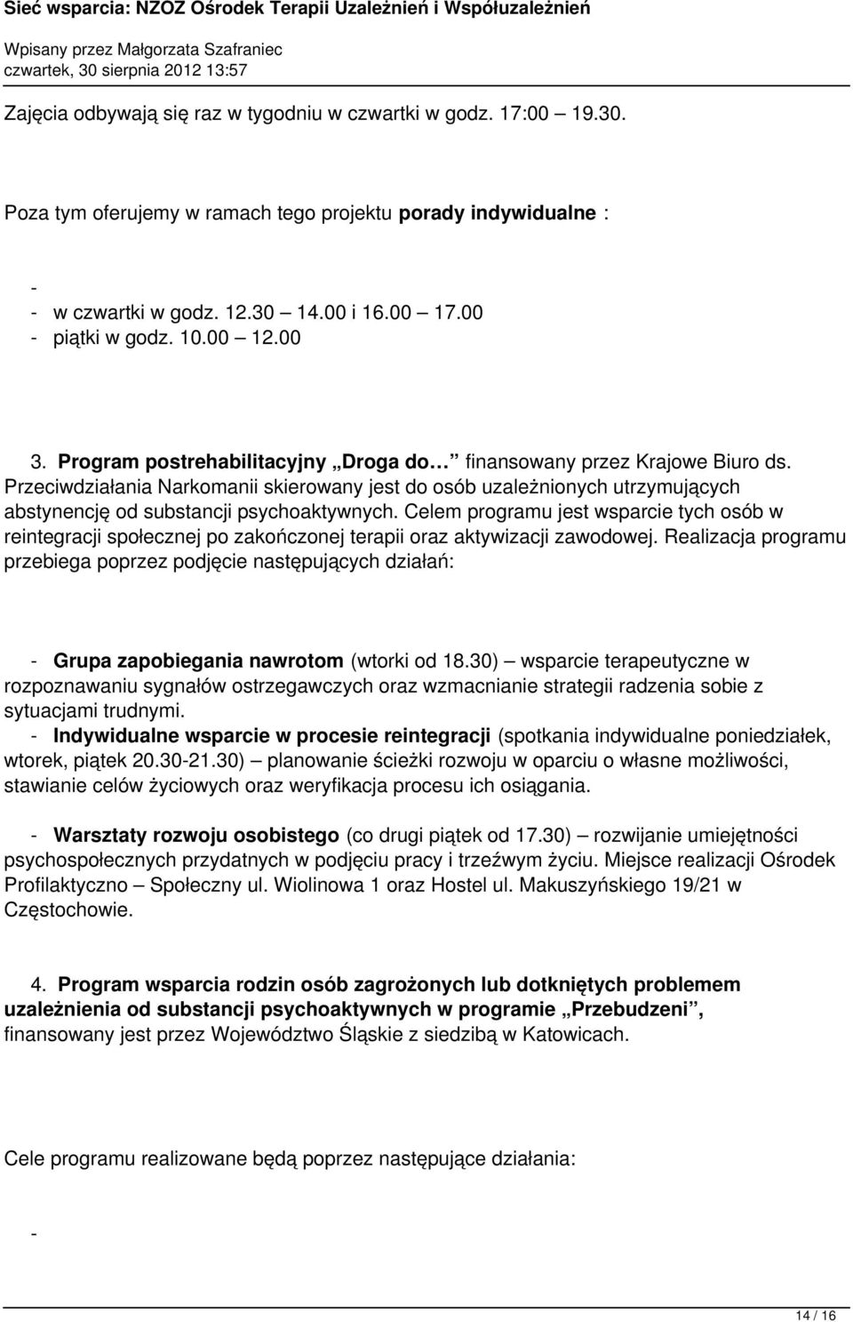 Przeciwdziałania Narkomanii skierowany jest do osób uzależnionych utrzymujących abstynencję od substancji psychoaktywnych.