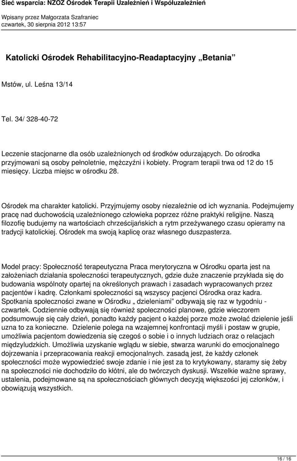 Przyjmujemy osoby niezależnie od ich wyznania. Podejmujemy pracę nad duchowością uzależnionego człowieka poprzez różne praktyki religijne.