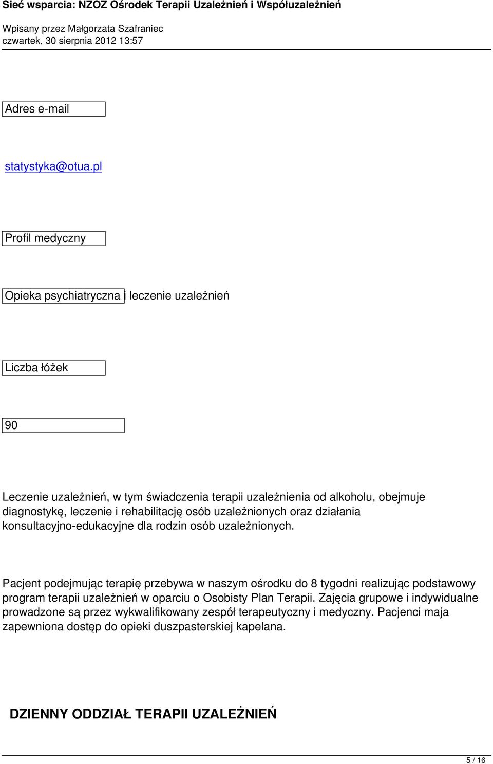 diagnostykę, leczenie i rehabilitację osób uzależnionych oraz działania konsultacyjno-edukacyjne dla rodzin osób uzależnionych.