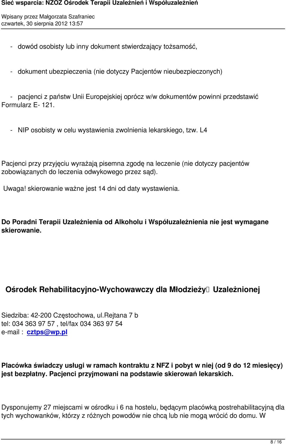 L4 Pacjenci przy przyjęciu wyrażają pisemna zgodę na leczenie (nie dotyczy pacjentów zobowiązanych do leczenia odwykowego przez sąd). Uwaga! skierowanie ważne jest 14 dni od daty wystawienia.