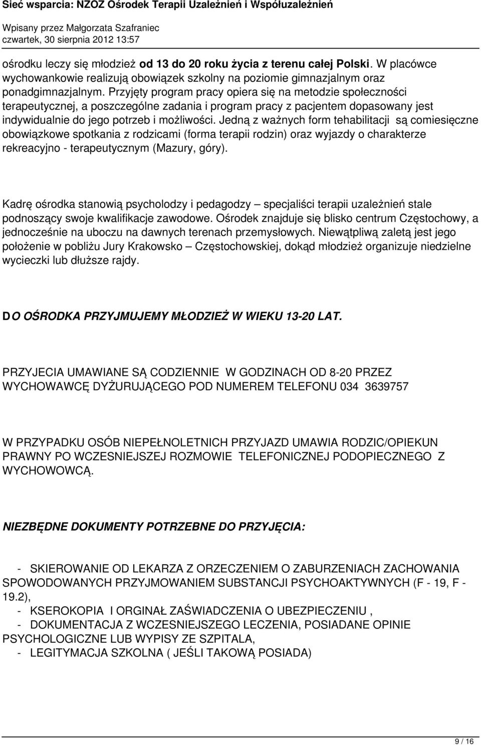 Jedną z ważnych form tehabilitacji są comiesięczne obowiązkowe spotkania z rodzicami (forma terapii rodzin) oraz wyjazdy o charakterze rekreacyjno - terapeutycznym (Mazury, góry).