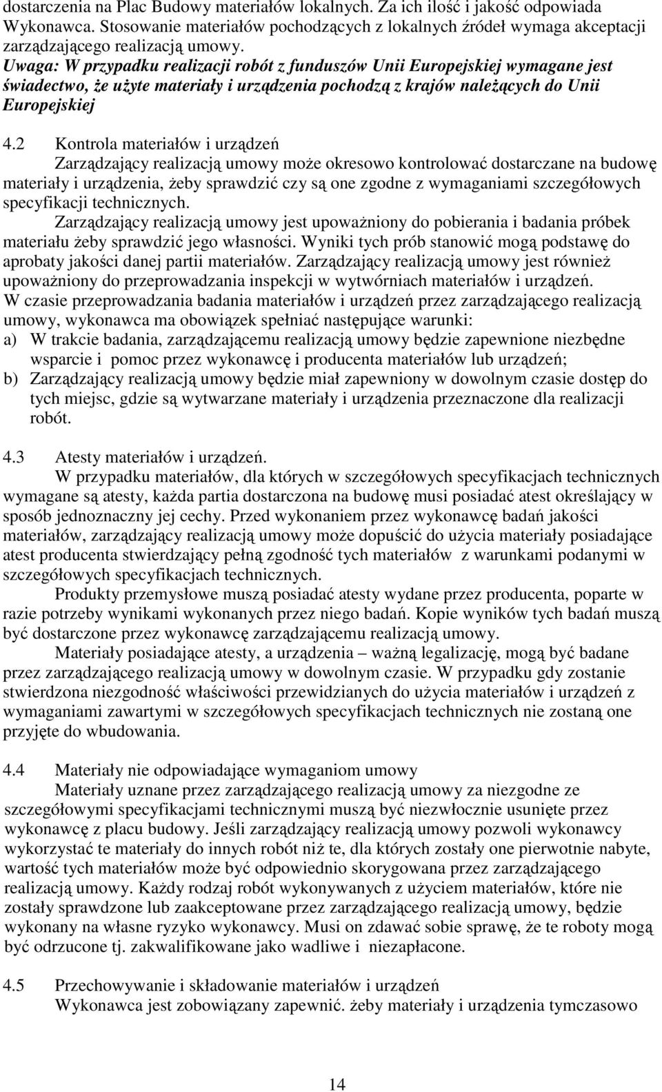 2 Kontrola materiałów i urządzeń Zarządzający realizacją umowy moŝe okresowo kontrolować dostarczane na budowę materiały i urządzenia, Ŝeby sprawdzić czy są one zgodne z wymaganiami szczegółowych