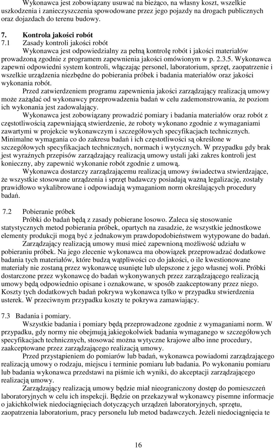 3.5. Wykonawca zapewni odpowiedni system kontroli, włączając personel, laboratorium, sprzęt, zaopatrzenie i wszelkie urządzenia niezbędne do pobierania próbek i badania materiałów oraz jakości