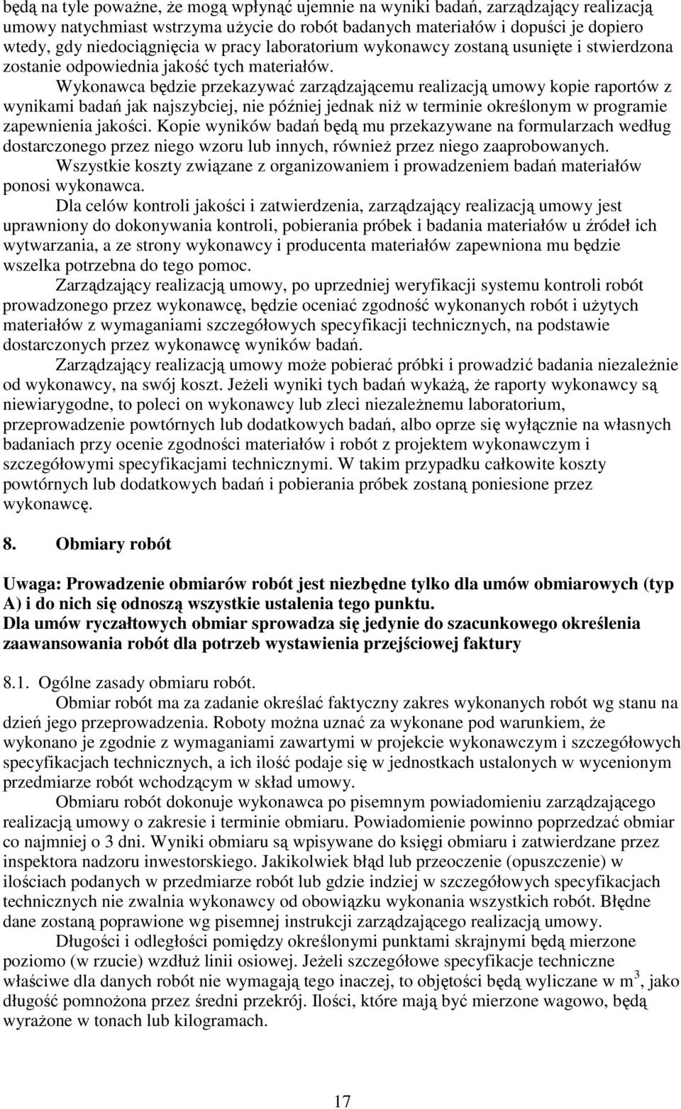 Wykonawca będzie przekazywać zarządzającemu realizacją umowy kopie raportów z wynikami badań jak najszybciej, nie później jednak niŝ w terminie określonym w programie zapewnienia jakości.