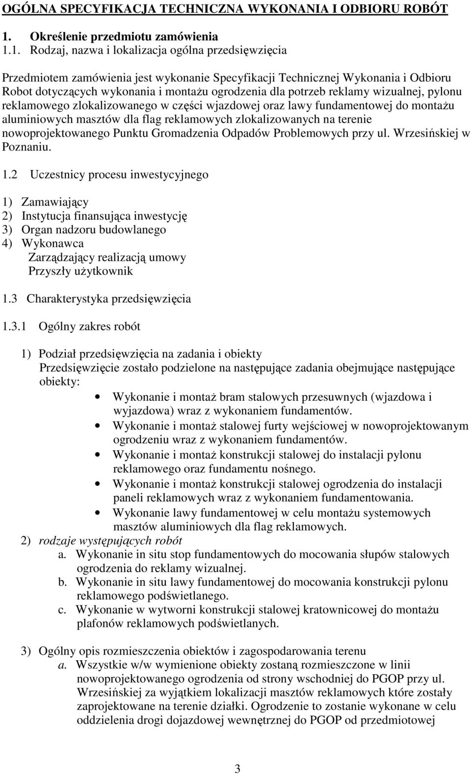 1. Rodzaj, nazwa i lokalizacja ogólna przedsięwzięcia Przedmiotem zamówienia jest wykonanie Specyfikacji Technicznej Wykonania i Odbioru Robot dotyczących wykonania i montaŝu ogrodzenia dla potrzeb