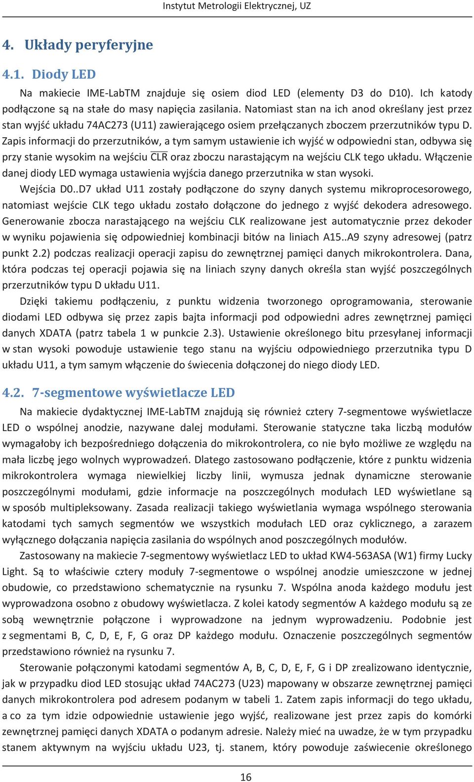 Zapis informacji do przerzutników, a tym samym ustawienie ich wyjść w odpowiedni stan, odbywa się przy stanie wysokim na wejściu CLR oraz zboczu narastającym na wejściu CLK tego układu.