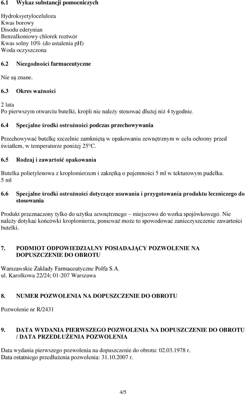 3 Okres ważności 2 lata Po pierwszym otwarciu butelki, kropli nie należy stosować dłużej niż 4 tygodnie. 6.