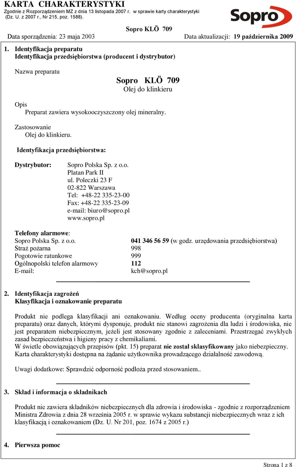 Poleczki 23 F 02-822 Warszawa Tel: +48-22 335-23-00 Fax: +48-22 335-23-09 e-mail: biuro@sopro.pl www.sopro.pl Telefony alarmowe: Sopro Polska Sp. z o.o. 041 346 56 59 (w godz.