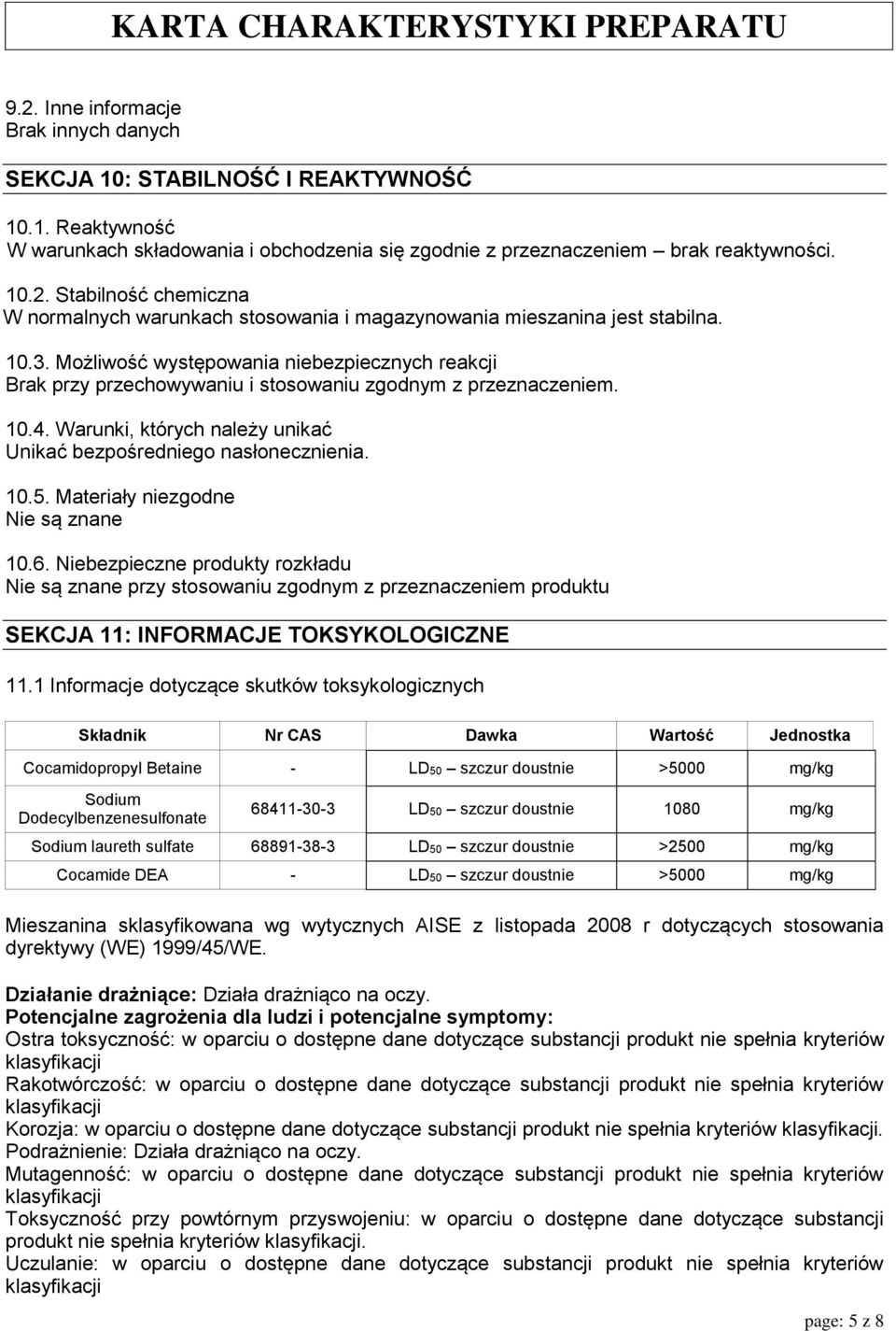 Materiały niezgodne Nie są znane 10.6. Niebezpieczne produkty rozkładu Nie są znane przy stosowaniu zgodnym z przeznaczeniem produktu SEKCJA 11: INFORMACJE TOKSYKOLOGICZNE 11.