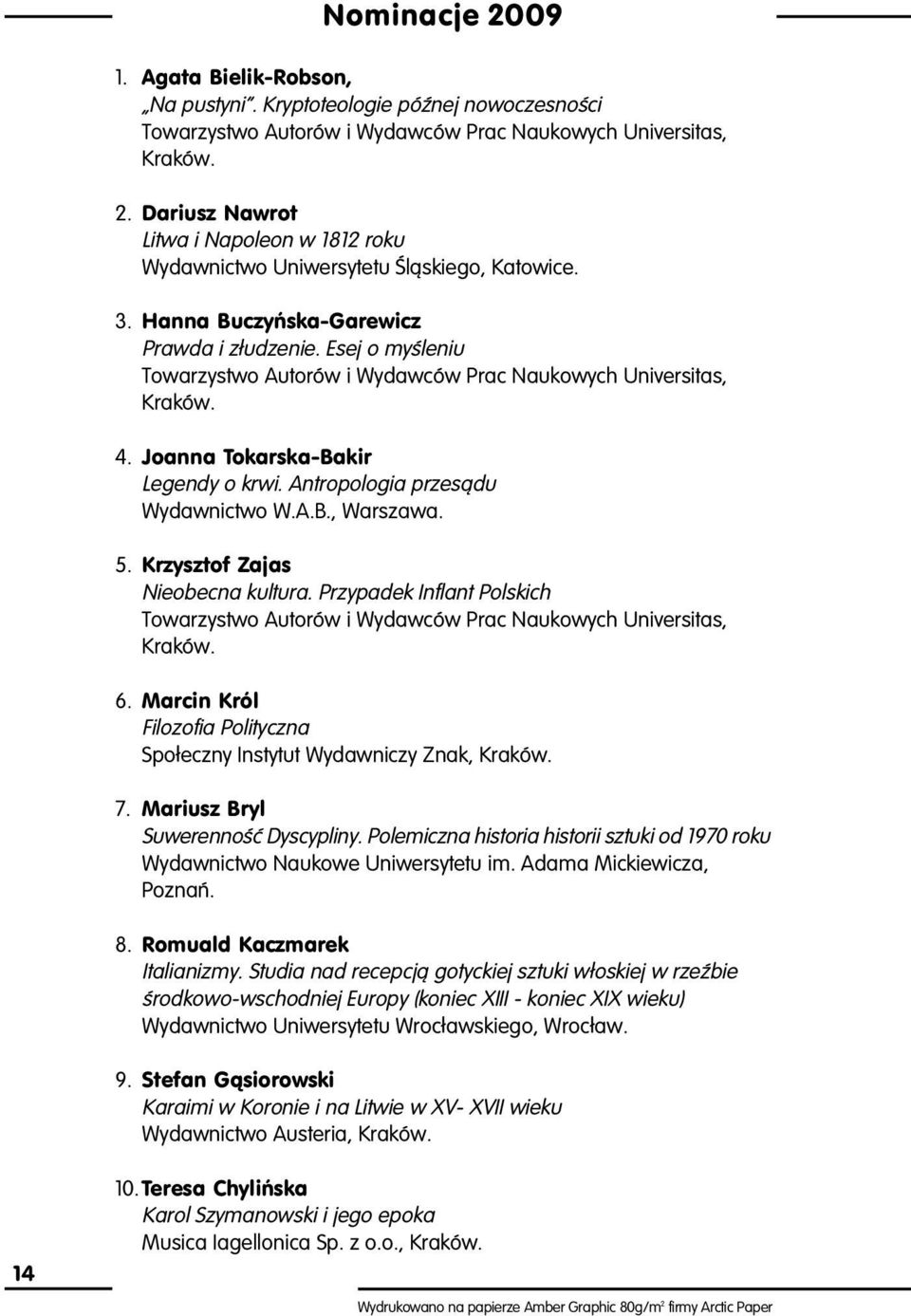 Antropologia przesàdu Wydawnictwo W.A.B., Warszawa. 5. Krzysztof Zajas Nieobecna kultura. Przypadek Inflant Polskich Towarzystwo Autorów i Wydawców Prac Naukowych Universitas, Kraków. 6.