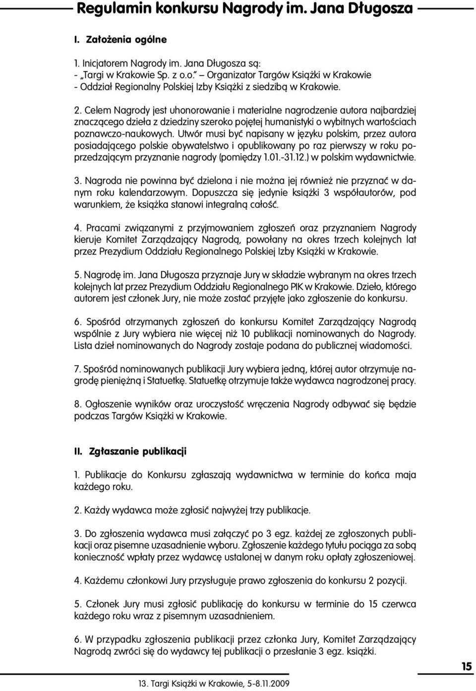 Utwór musi byç napisany w j zyku polskim, przez autora posiadajàcego polskie obywatelstwo i opublikowany po raz pierwszy w roku poprzedzajàcym przyznanie nagrody (pomi dzy 1.01.-31.12.