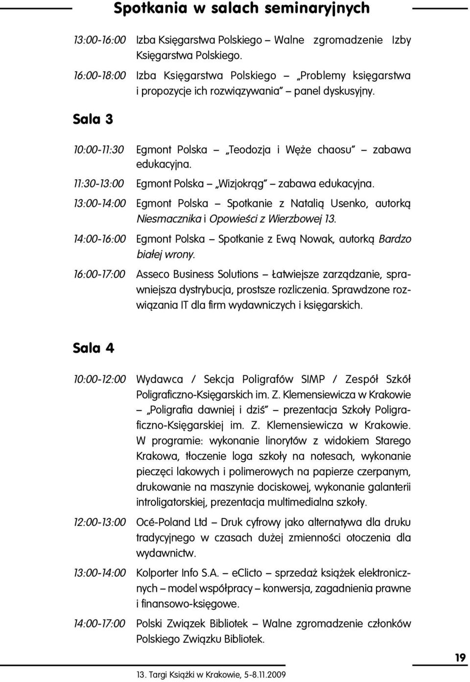 11:30-13:00 Egmont Polska ñ Wizjokrπg ñ zabawa edukacyjna. 13:00-14:00 Egmont Polska ñ Spotkanie z Nataliπ Usenko, autorkπ Niesmacznika i Opowieúci z Wierzbowej 13.