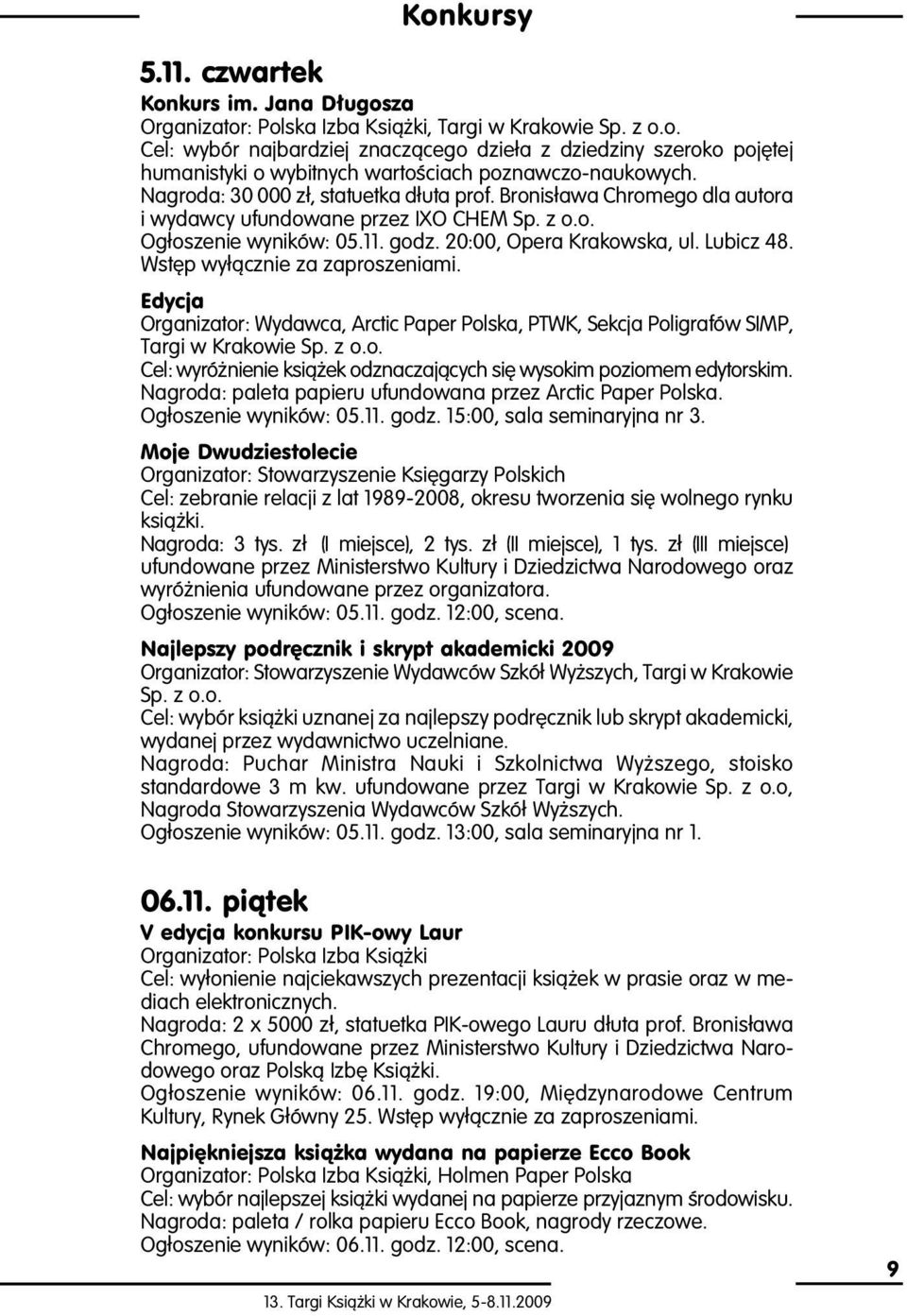 Wst p wy àcznie za zaproszeniami. Edycja Organizator: Wydawca, Arctic Paper Polska, PTWK, Sekcja Poligrafów SIMP, Targi w Krakowie Sp. z o.o. Cel: wyró nienie ksià ek odznaczajàcych si wysokim poziomem edytorskim.